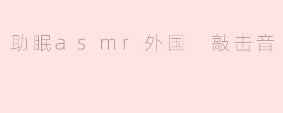 助眠asmr外国 敲击音